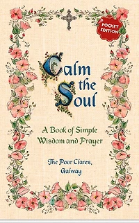 Calm The Soul: A Book Of Simple Wisdom And Prayer