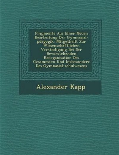 Fragmente Aus Einer Neuen Bearbeitung Der Gymnasial-p?dagogik: Mitgetheilt Zur Wissenschaftlichen Verst?ndigung Bei Der Bevorstehenden Reorganisation Des Gesammte