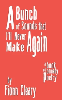 A Bunch of Sounds that I'll Never Make Again: A Book of Comedy Poetry