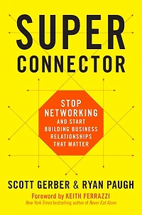 Superconnector: Stop Networking And Start Building Business Relationships That Matter