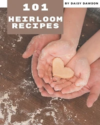 101 Heirloom Recipes: Making More Memories in your Kitchen with Heirloom Cookbook!