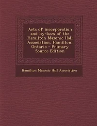Acts of Incorporation and By-laws the Hamilton Masonic Hall Association, Hamilton, Ontario