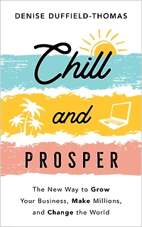 Chill and Prosper: the New Way to Grow Your Business, Make Millions, Change World