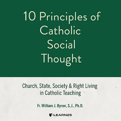 10 Principles Of Catholic Social Thought: Church, State, Society & Right Living In Catholic Teaching