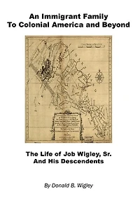 An Immigrant Family to Colonial America and Beyond - The Life of Job Wigley, Sr. and His Descendents