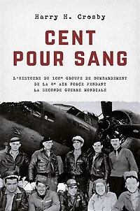 Cent pour sang: l'histoire du 100e groupe de bombardement de la 8e Air Force pendant la Seconde Guerre mondiale