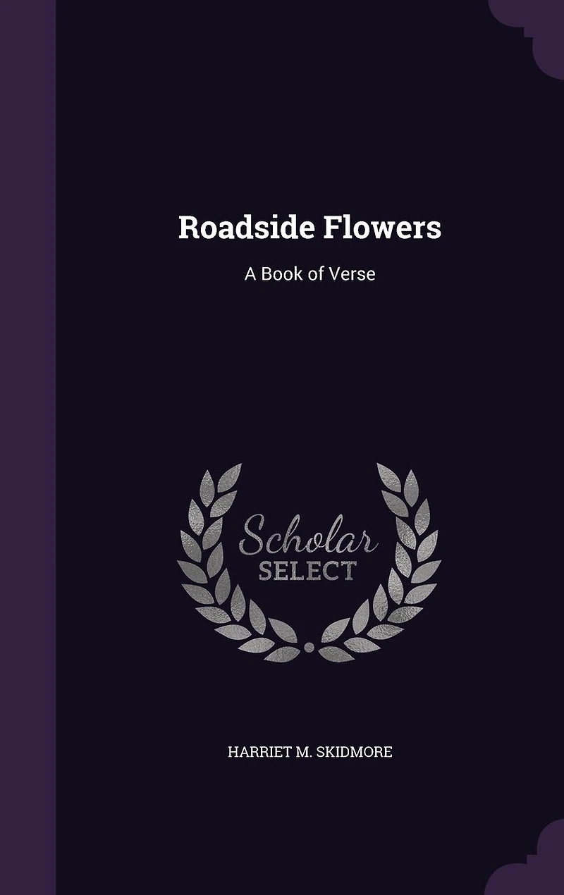 Roadside Flowers: A Book of Verse (Classic Reprint)
