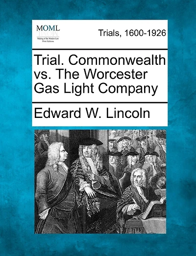 Trial. Commonwealth vs. The Worcester Gas Light Company