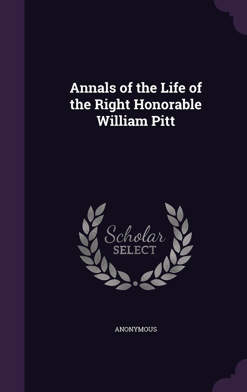 Annals of the Life Right Honorable William Pitt