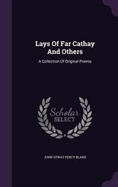 Lays of Far Cathay and Others: A Collection Original Poems (Classic Reprint)