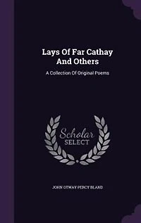 Lays of Far Cathay and Others: A Collection Original Poems (Classic Reprint)