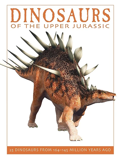 Dinosaurs Of The Upper Jurassic: 25 From 164--145 Million Years Ago
