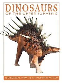 Dinosaurs Of The Upper Jurassic: 25 From 164--145 Million Years Ago