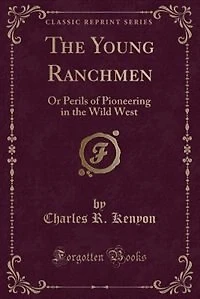 The Young Ranchmen: Or Perils of Pioneering in the Wild West (Classic Reprint)