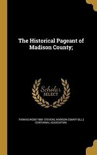 The Historical Pageant of Madison County;
