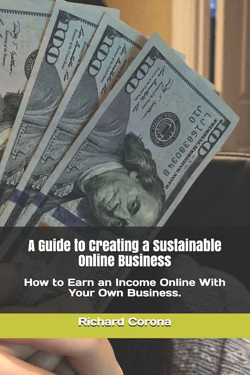 A Guide to Creating a Sustainable Online Business: How to Earn an Income Online With Your Own Business.