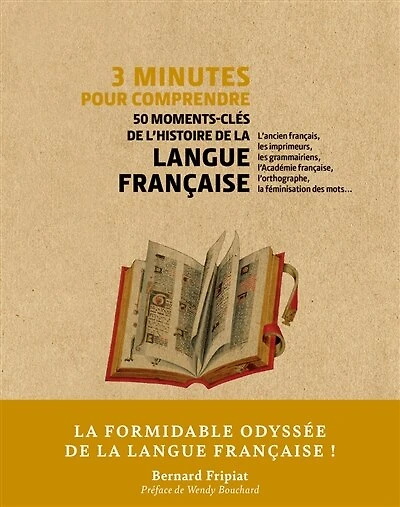 3 minutes pour comprendre 50 moments-clés de l'histoire de la langue française: l'ancien français, les imprimeurs, les grammairiens, l'Académie française, l'orthographe, la féminisation des mots...