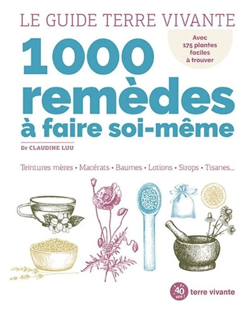 1.000 remèdes à faire soi-même: teintures mères, macérats, baumes, lotions, sirops, tisanes...