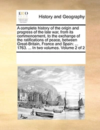 A Complete History of the Origin and Progress Late war, From its Commencement, to Exchange Ratifications Peace, Between Great-Britain, France Spain: ... 1763. two Volumes. 2; Volume 2