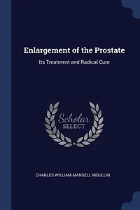 Enlargement of the Prostate: Its Treatment and Radical Cure