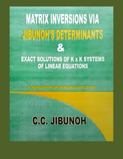 Matrix Inversions via Jibunoh's Determinants & Exact Solutions of K x K Systems of Linear Equations: A Monograph on Research Discovery