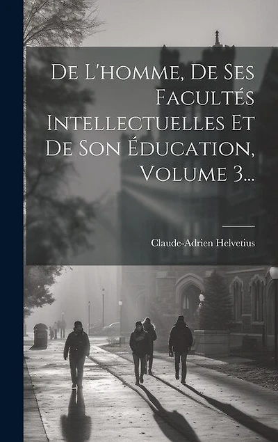 De L'homme, De Ses Facultés Intellectuelles Et De Son Éducation, Volume 3...