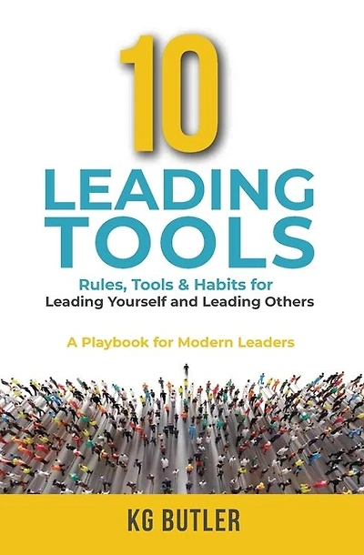 10 Leading Tools: Rules, Tools, & Habits for Leading Yourself and Leading Others