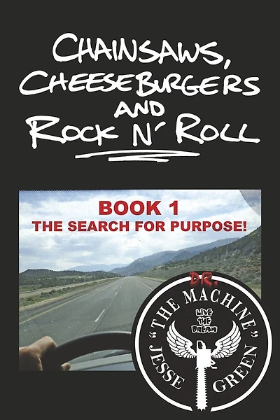 Chainsaws, Cheeseburgers and Rock N’ Roll: Book 1 ~ The Search for Purpose!