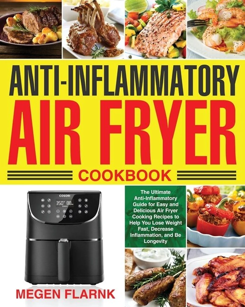 Anti-Inflammatory Air Fryer Cookbook: The Ultimate Anti-Inflammatory Guide for Easy and Delicious Air Fryer Cooking Recipes to Help You Lose Weight Fast, Decrease Inflammation