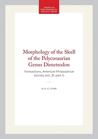Morphology of the Skull of the Pelycosaurian Genus Dimetrodon: Transactions, American Philosophical Society (vol. 21, part 1)