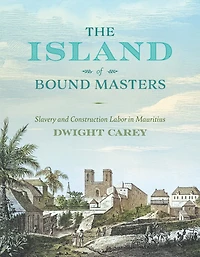 The Island of Bound Masters: Slavery and Construction Labor Mauritius