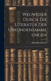 Wegweiser Durch die Literatur der Urkundensammlungen