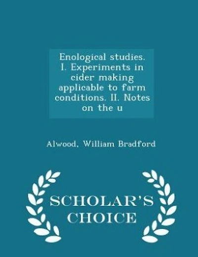 Enological studies. I. Experiments in cider making applicable to farm conditions. II. Notes on the u - Scholar's Choice Edition