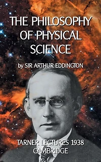 The Philosophy of Physical Science: Tarner Lectures 1938 - Cambridge