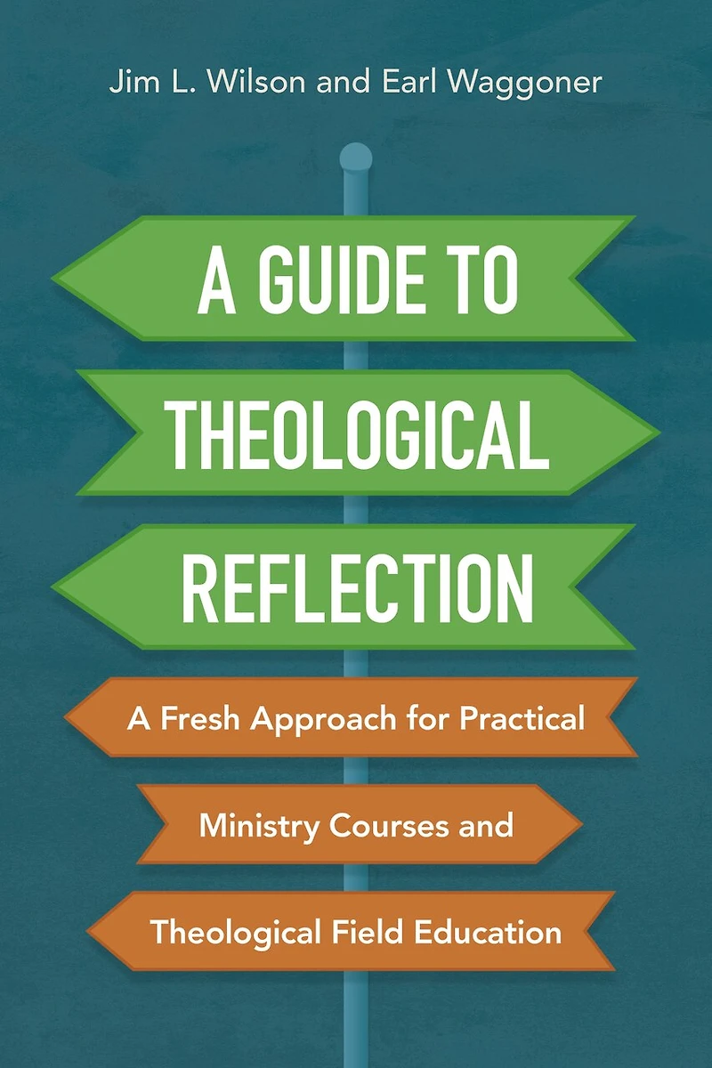 A Guide to Theological Reflection: Fresh Approach for Practical Ministry Courses and Field Education