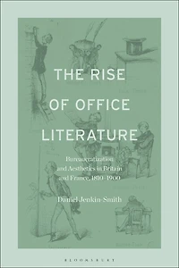 The Rise of Office Literature: Bureaucratization and Aesthetics Britain France, 1810-1900