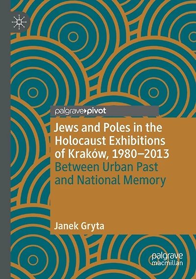 Jews And Poles In The Holocaust Exhibitions Of Krakow, 1980-2013: Between Urban Past And National Memory