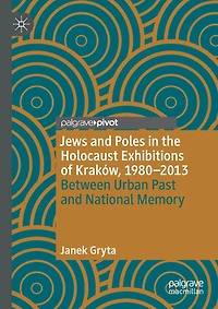 Jews And Poles In The Holocaust Exhibitions Of Krakow, 1980-2013: Between Urban Past And National Memory