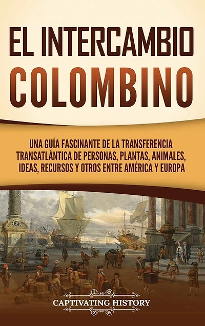 El intercambio colombino: Una guía fascinante de la transferencia transatlántica de personas, plantas, animales, ideas, recursos y otros entre América y Europa