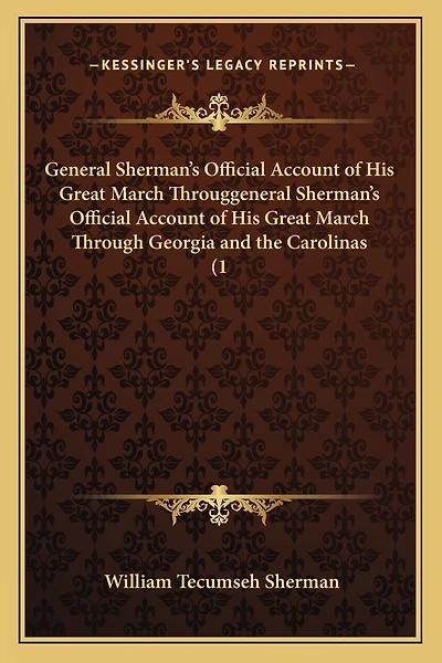 General Sherman's Official Account of His Great March Througgeneral Sherman's Official Account of His Great March Through Georgia and the Carolinas (1