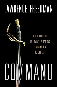 Command: The Politics of Military Operations from Korea to Ukraine