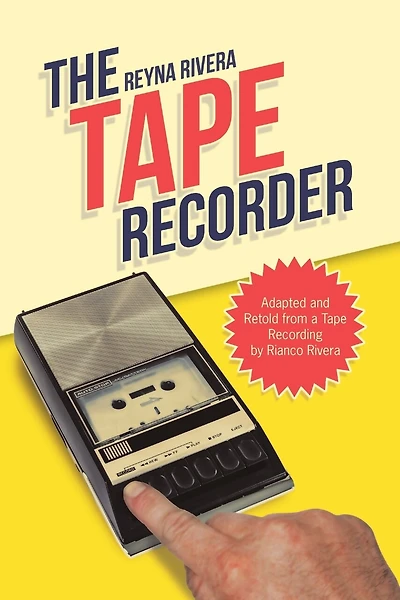 The Tape Recorder: Adapted and Retold from a Tape Recording by Rianco Rivera