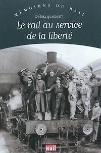 Le rail au service de la liberté : débarquement: débarquement