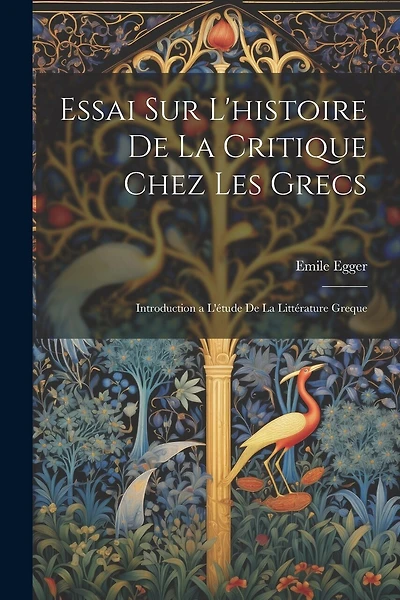 Essai Sur L'histoire De La Critique Chez Les Grecs: Introduction a L'étude De La Littérature Greque