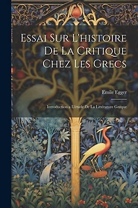 Essai Sur L'histoire De La Critique Chez Les Grecs: Introduction a L'étude De La Littérature Greque