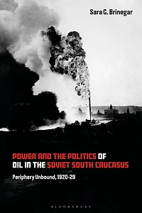 Power and the Politics of Oil Soviet South Caucasus: Periphery Unbound, 1920-29