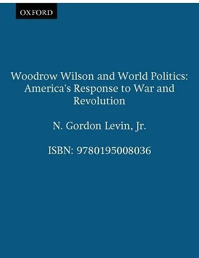 Woodrow Wilson and World Politics: America's Response to War and Revolution