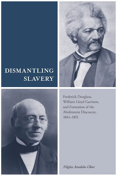 Dismantling Slavery: Frederick Douglass, William Lloyd Garrison, and Formation of the Abolitionist Discourse, 1841-1851