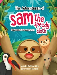 The Adventures Of Sam The Speedy Sloth: Playtime In The Rainforest