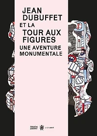 Jean Dubuffet et la Tour aux figures: une aventure monumentale